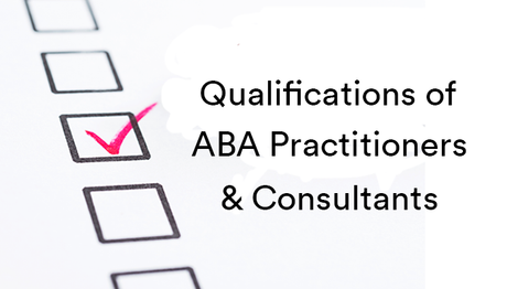 Qualifications of Practitioners/Consultants who Practice ABA