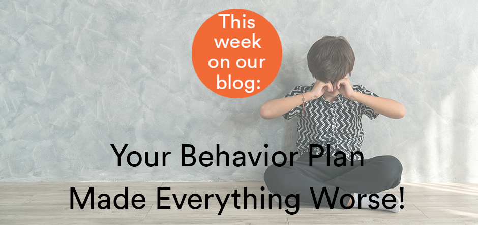 Your Behavior Plan Made Everything Worse!
