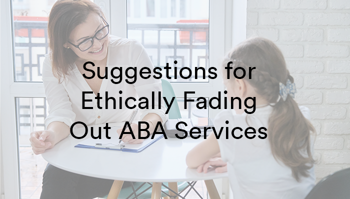 Suggestions for Ethically Fading Out ABA Services